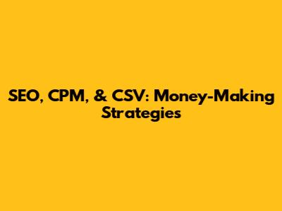 SEO, CPM, & CSV: Money-Making Strategies