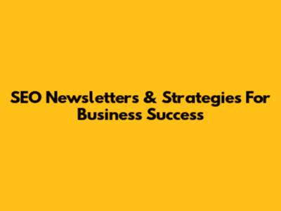 SEO Newsletters & Strategies For Business Success
