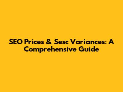 SEO Prices & Sesc Variances: A Comprehensive Guide