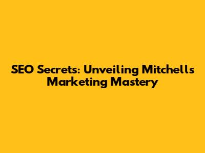 SEO Secrets: Unveiling Mitchell's Marketing Mastery
