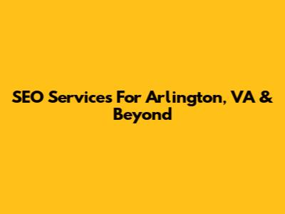 SEO Services For Arlington, VA & Beyond