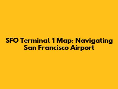 SFO Terminal 1 Map: Navigating San Francisco Airport