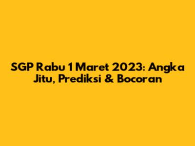 SGP Rabu 1 Maret 2023: Angka Jitu, Prediksi & Bocoran
