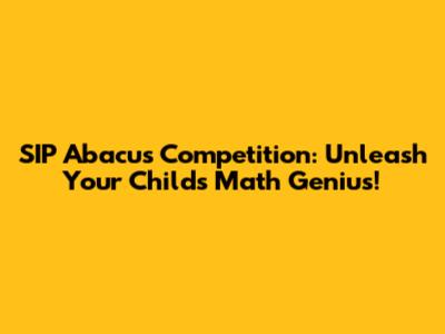SIP Abacus Competition: Unleash Your Child's Math Genius!