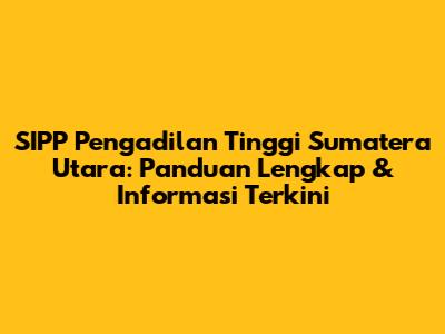 SIPP Pengadilan Tinggi Sumatera Utara: Panduan Lengkap & Informasi Terkini