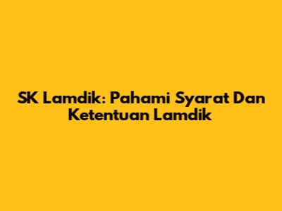 SK Lamdik: Pahami Syarat Dan Ketentuan Lamdik