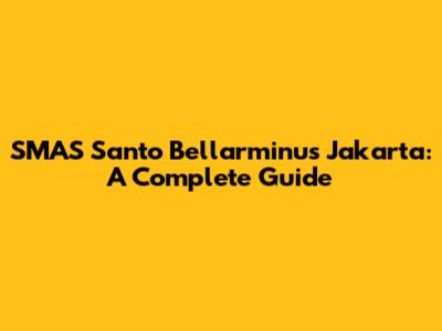 SMAS Santo Bellarminus Jakarta: A Complete Guide