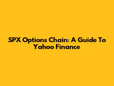 SPX Options Chain: A Guide To Yahoo Finance