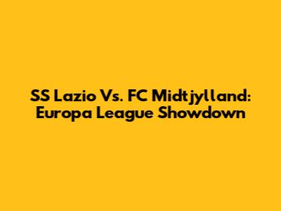 SS Lazio Vs. FC Midtjylland: Europa League Showdown