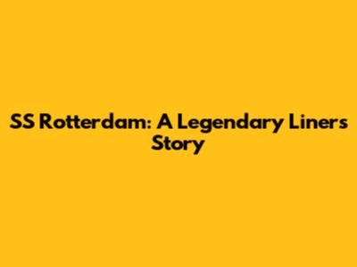 SS Rotterdam: A Legendary Liner's Story