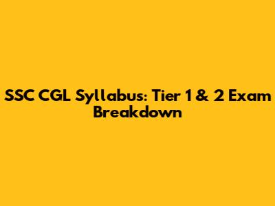 SSC CGL Syllabus: Tier 1 & 2 Exam Breakdown