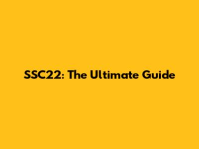 SSC22: The Ultimate Guide