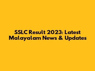 SSLC Result 2023: Latest Malayalam News & Updates