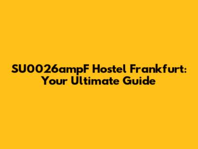 SU0026ampF Hostel Frankfurt: Your Ultimate Guide