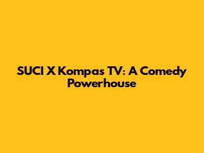 SUCI X Kompas TV: A Comedy Powerhouse