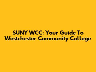 SUNY WCC: Your Guide To Westchester Community College