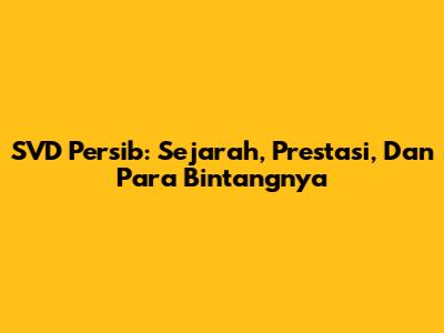 SVD Persib: Sejarah, Prestasi, Dan Para Bintangnya