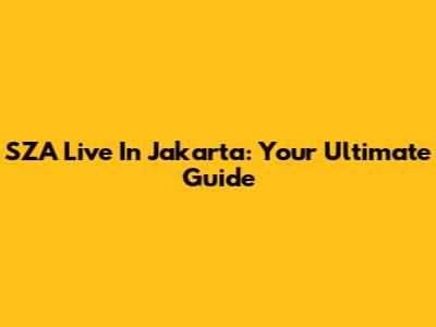 SZA Live In Jakarta: Your Ultimate Guide