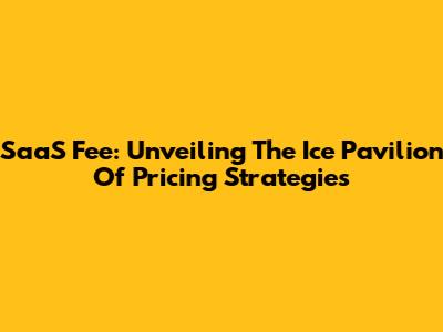 SaaS Fee: Unveiling The Ice Pavilion Of Pricing Strategies