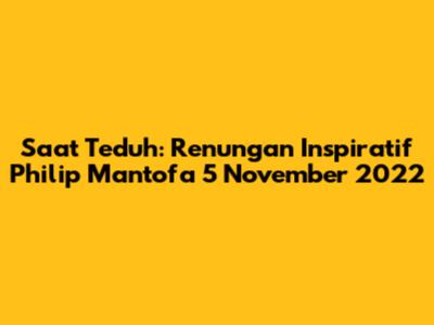 Saat Teduh: Renungan Inspiratif Philip Mantofa 5 November 2022