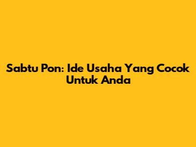 Sabtu Pon: Ide Usaha Yang Cocok Untuk Anda