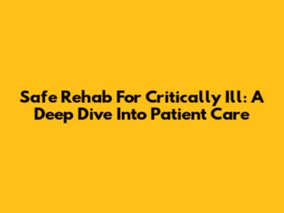 Safe Rehab For Critically Ill: A Deep Dive Into Patient Care