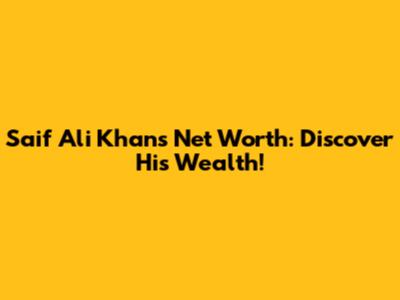 Saif Ali Khan's Net Worth: Discover His Wealth!
