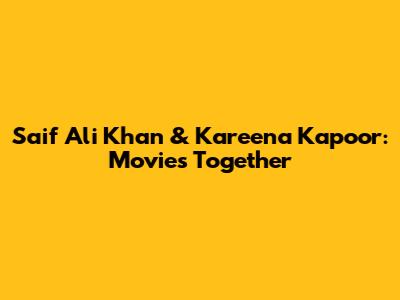 Saif Ali Khan & Kareena Kapoor: Movies Together