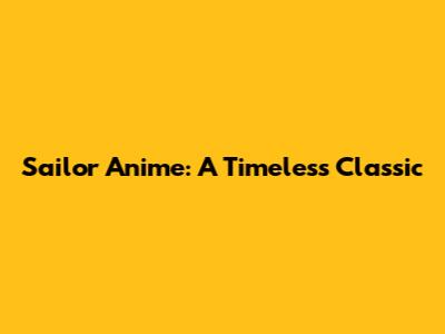 Sailor Anime: A Timeless Classic