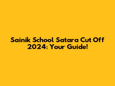 Sainik School Satara Cut Off 2024: Your Guide!