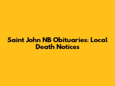 Saint John NB Obituaries: Local Death Notices