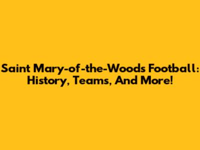 Saint Mary-of-the-Woods Football: History, Teams, And More!