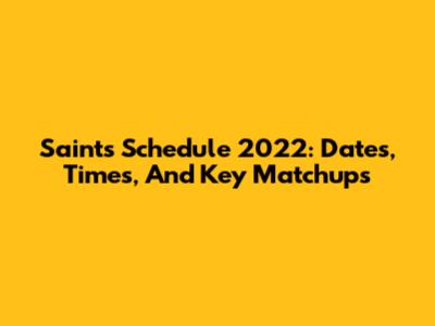 Saints Schedule 2022: Dates, Times, And Key Matchups