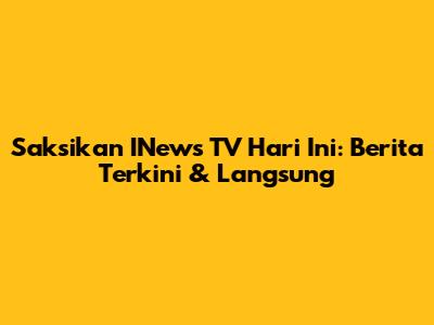 Saksikan INews TV Hari Ini: Berita Terkini & Langsung