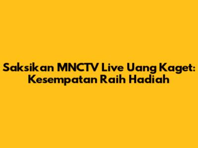 Saksikan MNCTV Live Uang Kaget: Kesempatan Raih Hadiah
