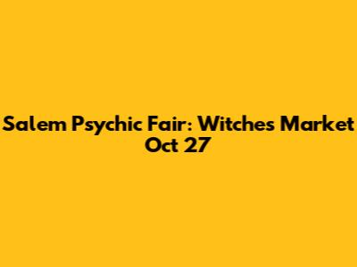 Salem Psychic Fair: Witches Market Oct 27