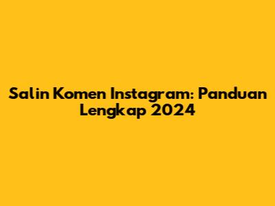 Salin Komen Instagram: Panduan Lengkap 2024
