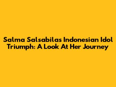 Salma Salsabila's Indonesian Idol Triumph: A Look At Her Journey