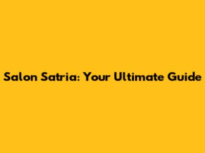Salon Satria: Your Ultimate Guide