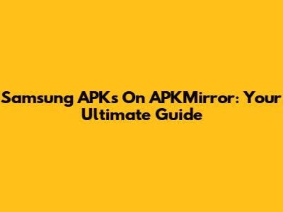 Samsung APKs On APKMirror: Your Ultimate Guide