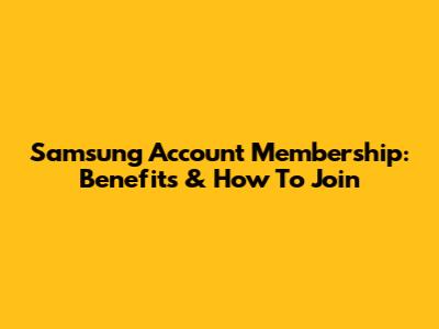 Samsung Account Membership: Benefits & How To Join