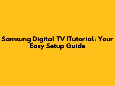 Samsung Digital TV ITutorial: Your Easy Setup Guide