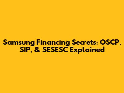 Samsung Financing Secrets: OSCP, SIP, & SESESC Explained