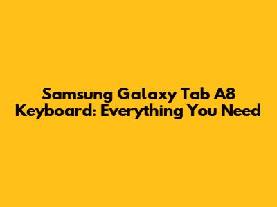 Samsung Galaxy Tab A8 Keyboard: Everything You Need