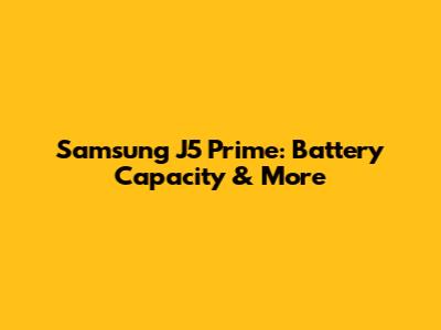 Samsung J5 Prime: Battery Capacity & More