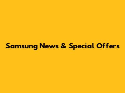 Samsung News & Special Offers