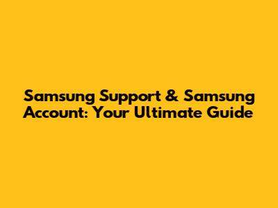 Samsung Support & Samsung Account: Your Ultimate Guide
