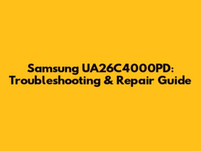 Samsung UA26C4000PD: Troubleshooting & Repair Guide
