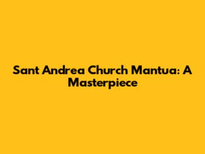 San't Andrea Church Mantua: A Masterpiece