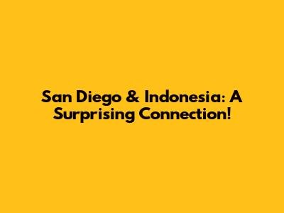 San Diego & Indonesia: A Surprising Connection!
